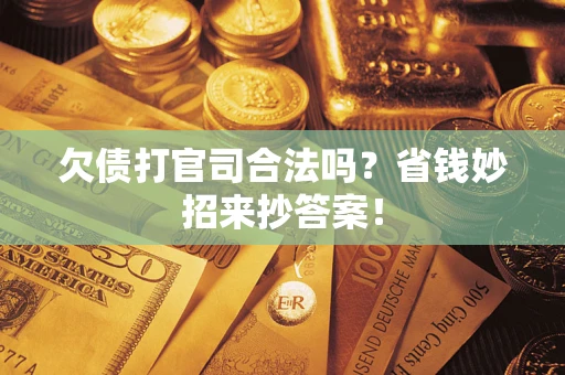 武汉欠债打官司合法吗？省钱妙招来抄答案！