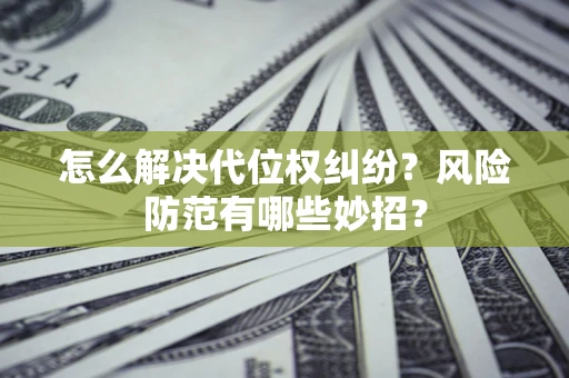 武汉怎么解决代位权纠纷？风险防范有哪些妙招？