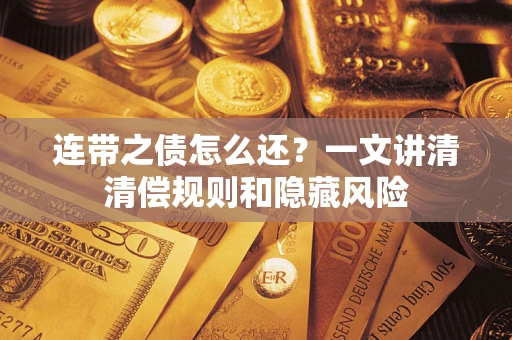 武汉连带之债怎么还？一文讲清清偿规则和隐藏风险